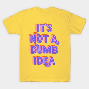 It's Not a Dumb Idea T-Shirt